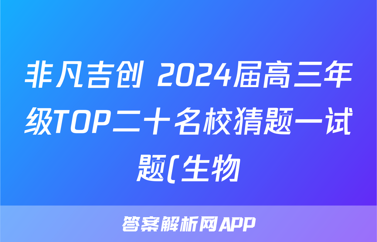 非凡吉创 2024届高三年级TOP二十名校猜题一试题(生物)